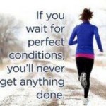 If you wait for perfection, nothing gets done
