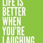 Life is better when youre laughing